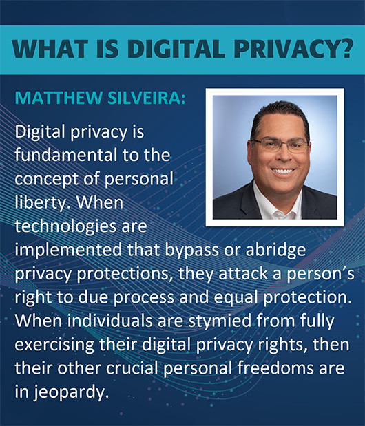 What is digital privacy by Matthew Silveira. Digital privacy is fundamental to the concept of personal liberty. When technologies are implemented that bypass or abridge privacy protections, they attack a person's right to due process and equal protection. When individuals are stymied from fully exercising their digital privacy rights, then their other crucial personal freedoms are in jeopardy.